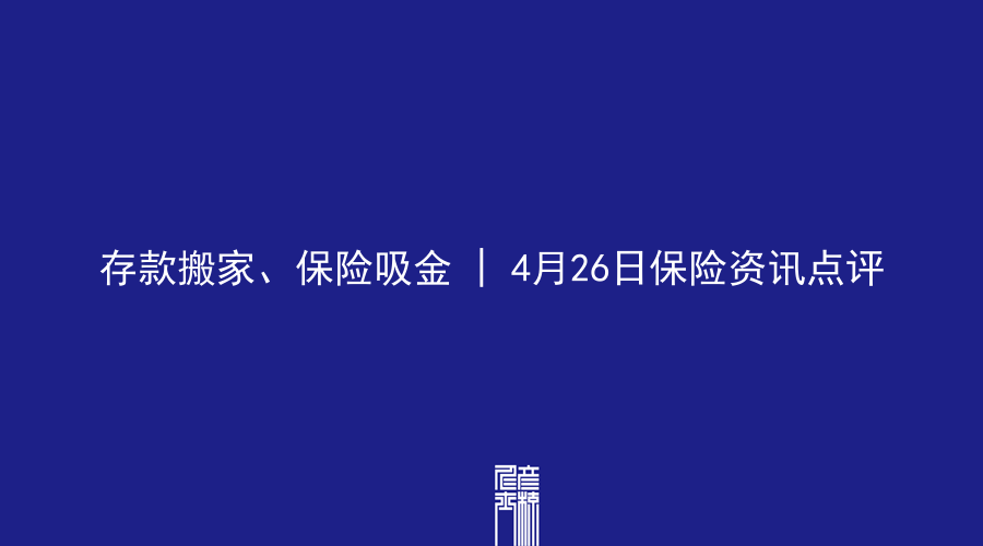 存款搬家、保险吸金 | 4月26日保险资讯点评