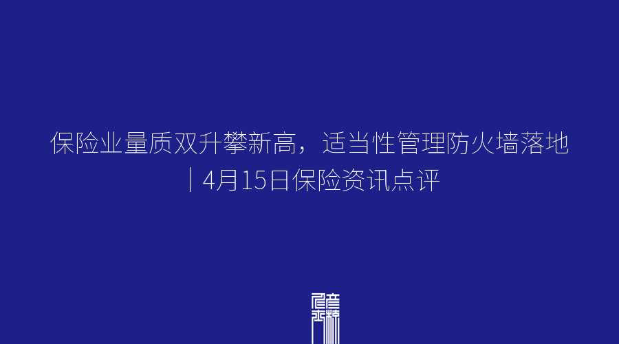 保险业量质双升攀新高，适当性管理防火墙落地｜4月15日保险资讯点评