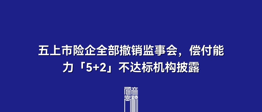 五上市险企全部撤销监事会，偿付能力「5+2」不达标机构披露 | 5月25日保险资讯点评