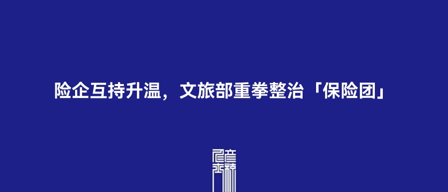 险企互持升温，文旅部重拳整治「保险团」| 5月30日保险资讯点评